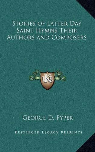 Stories of Latter Day Saint Hymns Their Authors and Composers