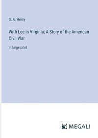 Cover image for With Lee in Virginia; A Story of the American Civil War