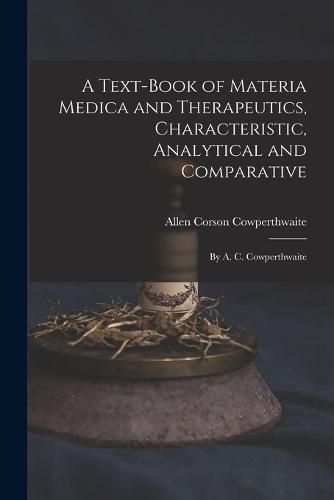 Cover image for A Text-Book of Materia Medica and Therapeutics, Characteristic, Analytical and Comparative