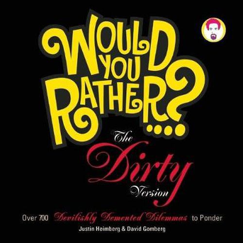 Cover image for Would You Rather...?: The Dirty Version: Over 300 Tremendously Titillating Dilemmas to Ponder