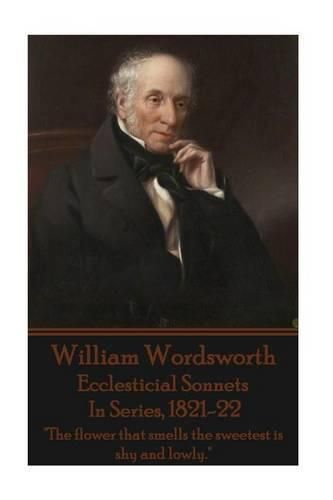 Cover image for William Wordsworth - Ecclesticial Sonnets, In Series, 1821-22: The flower that smells the sweetest is shy and lowly.