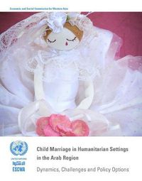 Cover image for Child marriage in humanitarian settings in the Arab region: dynamics, challenges and policy options