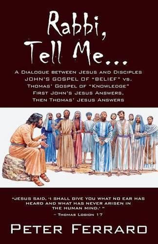 Cover image for Rabbi, Tell Me...: John's Gospel of Belief vs. Thomas' Gospel of Knowledge