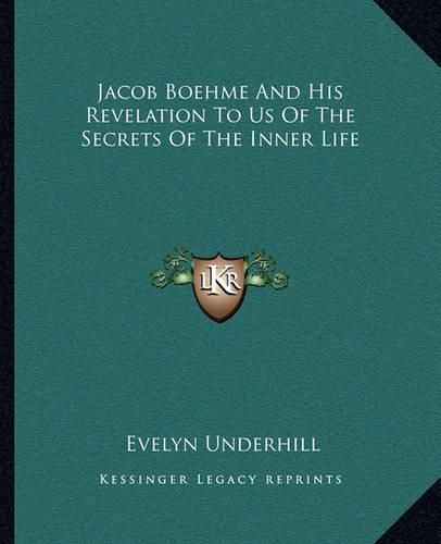 Jacob Boehme and His Revelation to Us of the Secrets of the Inner Life