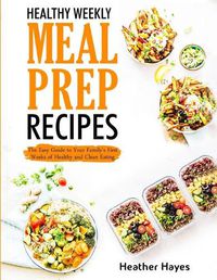 Cover image for Healthy Weekly Meal Prep Recipes: The Easy Guide to Your Family's First 4 Weeks of Healthy and Clean Eating