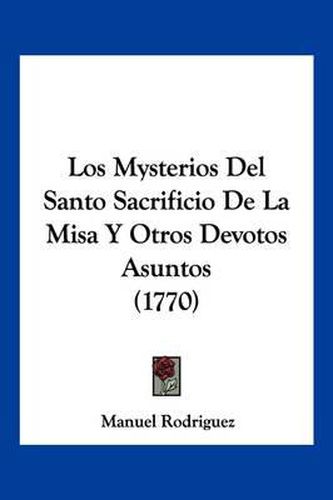 Cover image for Los Mysterios del Santo Sacrificio de La Misa y Otros Devotos Asuntos (1770)