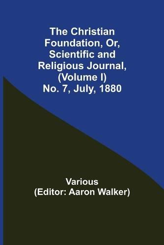 Cover image for The Christian Foundation, Or, Scientific and Religious Journal, (Volume I) No. 7, July, 1880