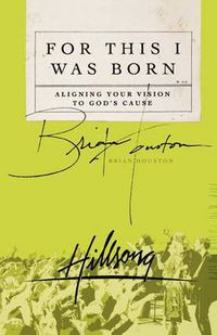 Cover image for For This I Was Born: Aligning Your Vision to God's Cause