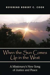 Cover image for When The Sun Comes Up in the West: A Missionary's New Song of Justice and Peace