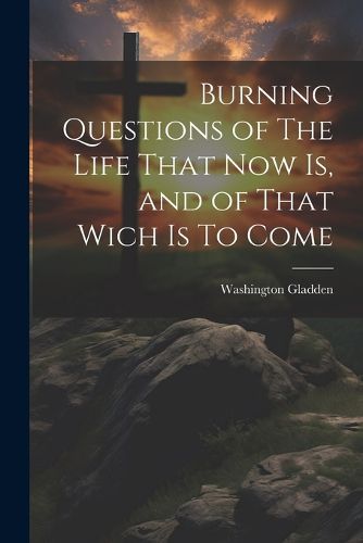 Cover image for Burning Questions of The Life That Now Is, and of That Wich Is To Come