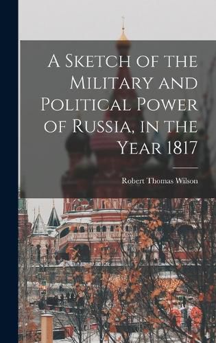 A Sketch of the Military and Political Power of Russia, in the Year 1817