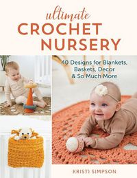 Cover image for Ultimate Crochet Nursery: 40 Designs for Blankets, Baskets, Decor & So Much More