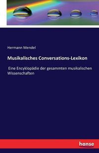 Cover image for Musikalisches Conversations-Lexikon: Eine Encyklopadie der gesammten musikalischen Wissenschaften