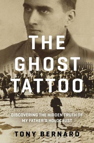 The Ghost Tattoo: Discovering the hidden truth of my father's Holocaust