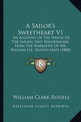 A Sailor's Sweetheart V1: An Account of the Wreck of the Sailing Ship, Waldershare, from the Narrative of Mr. William Lee, Second Mate (1880)