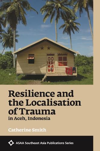 Cover image for Resilience and the Localisation of Trauma in Aceh, Indonesia