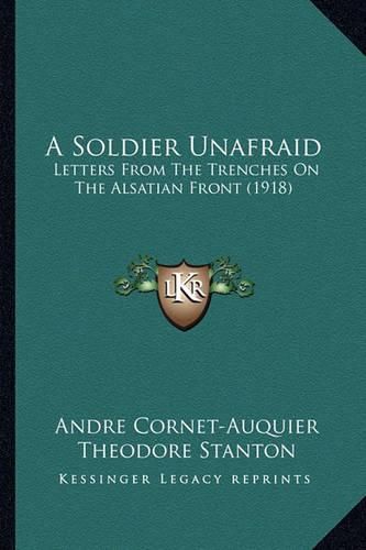 Cover image for A Soldier Unafraid: Letters from the Trenches on the Alsatian Front (1918)