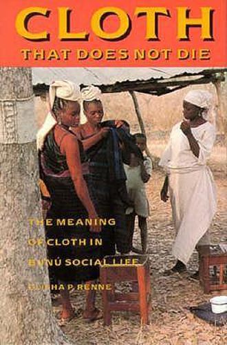 Cover image for Cloth That Does Not Die: The Meaning of Cloth in Bunu Social Life