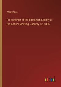 Cover image for Proceedings of the Bostonian Society at the Annual Meeting, January 12, 1886