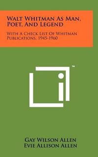 Cover image for Walt Whitman as Man, Poet, and Legend: With a Check List of Whitman Publications, 1945-1960