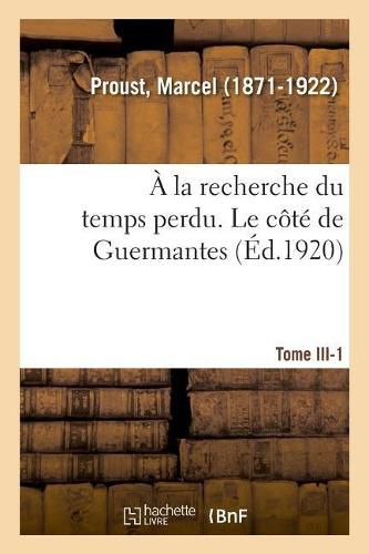 A La Recherche Du Temps Perdu. Tome III. Le Cote de Guermantes. Tome 1