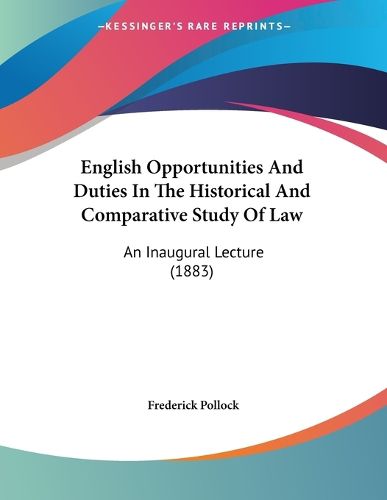 Cover image for English Opportunities and Duties in the Historical and Comparative Study of Law: An Inaugural Lecture (1883)