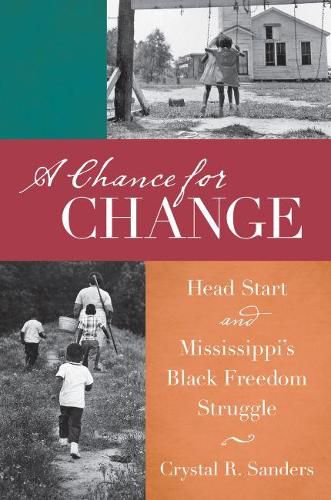 Cover image for A Chance for Change: Head Start and Mississippi's Black Freedom Struggle