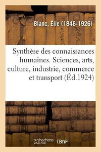 Cover image for La Synthese Des Connaissances Humaines, Sciences Et Arts, Culture, Industrie, Commerce Et Transport