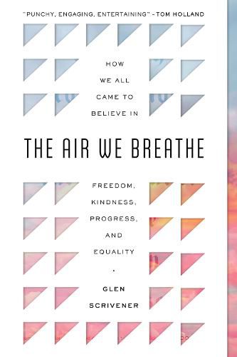 Cover image for The Air We Breathe: How We All Came to Believe in Freedom, Kindness, Progress, and Equality