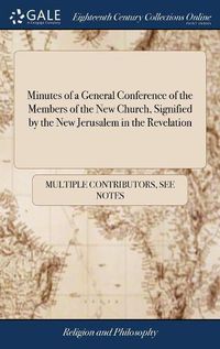 Cover image for Minutes of a General Conference of the Members of the New Church, Signified by the New Jerusalem in the Revelation