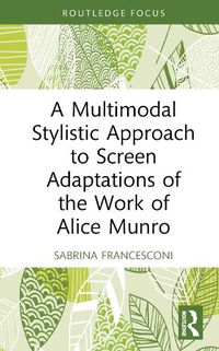 Cover image for A Multimodal Stylistic Approach to Screen Adaptations of the Work of Alice Munro