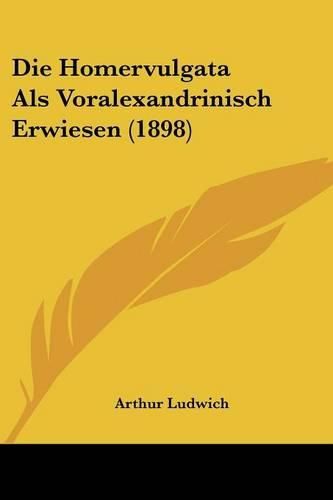 Cover image for Die Homervulgata ALS Voralexandrinisch Erwiesen (1898)