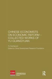 Cover image for Chinese Economists on Economic Reform - Collected Works of Yu Guangyuan