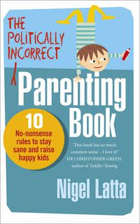Cover image for The Politically Incorrect Parenting Book: 10 No-Nonsense Rules to Stay Sane and Raise Happy Kids