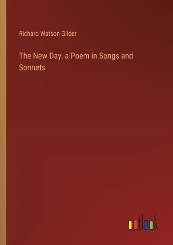 The New Day, a Poem in Songs and Sonnets