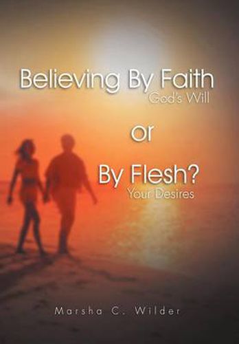 Cover image for Believing by Faith or by Flesh?: God's Will or Your Desires