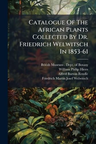 Cover image for Catalogue of the African Plants Collected by Dr. Friedrich Welwitsch in 1853-61: Cryptogamia. 1901...