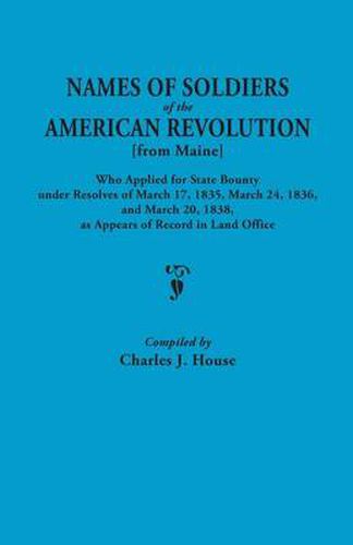 Cover image for Names of Soldiers of the American Revolution [from Maine] Who Applied for State Bounty Under Resolves of the March 17,1835, March 24, 1836, and March 20, 1836, as Appears of Record in the Land Office