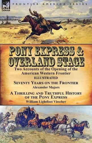 Cover image for Pony Express & Overland Stage: Two Accounts of the Opening of the American Western Frontier-Seventy Years on the Frontier by Alexander Majors & A Thrilling and Truthful History of the Pony Express by William Lightfoot Visscher