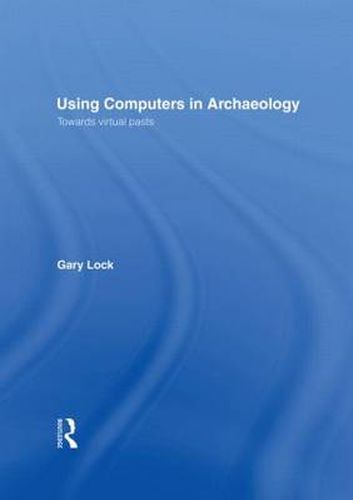 Cover image for Using Computers in Archaeology: Towards Virtual Pasts