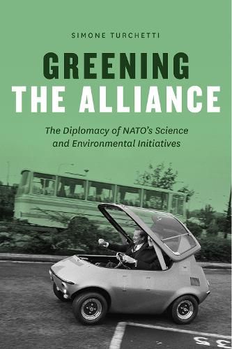 Cover image for Greening the Alliance: The Diplomacy of NATO's Science and Environmental Initiatives