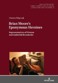 Cover image for Brian Moore's Eponymous Heroines: Representations of Women and Authorial Boundaries