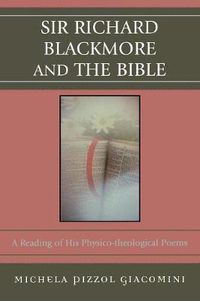 Cover image for Sir Richard Blackmore and the Bible: A Reading of His Physico-theological Poems