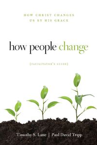 Cover image for How People Change Facilitator's Guide: How Christ Changes Us by His Grace