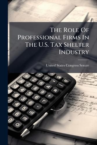 Cover image for The Role Of Professional Firms In The U.S. Tax Shelter Industry