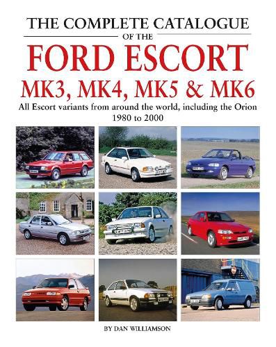 Cover image for The Complete Catalogue of the Ford Escort Mk 3, Mk 4, Mk 5 & Mk 6: All Escort variants from around the world, including the Orion, 1980 to 2000