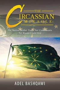 Cover image for The Circassian Miracle: the Nation Neither Tsars, nor Commissars, nor Russia Could Stop