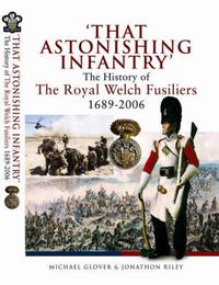 Cover image for That Astonishing Infantry: The History of the Royal Welch Fusiliers 1689-2006