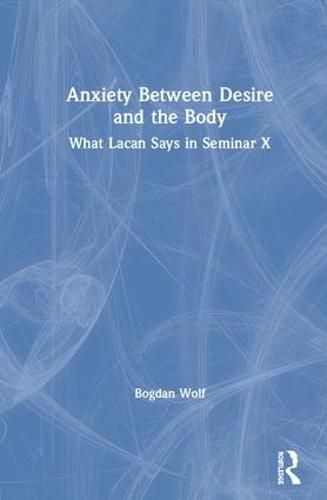 Cover image for Anxiety Between Desire and the Body: What Lacan Says in Seminar X