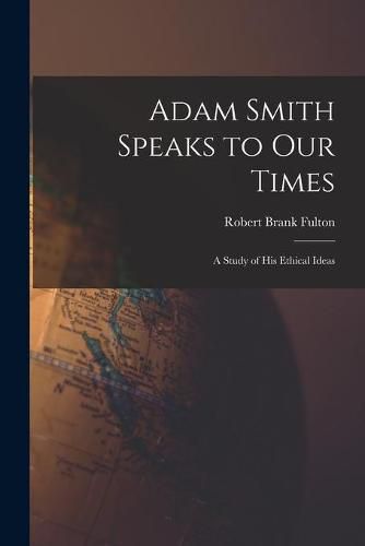 Cover image for Adam Smith Speaks to Our Times; a Study of His Ethical Ideas